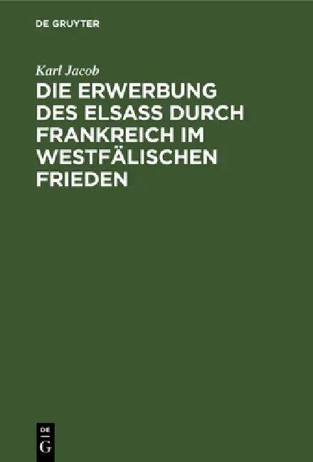 Die Erwerbung des Elsass durch Frankreich im westfälischen Frieden (English, Karl Jacob)