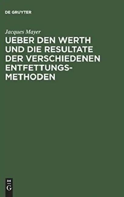 Ueber Den Werth Und Die Resultate Der Verschiedenen Entfettungsmethoden (English, Jacques Mayer)