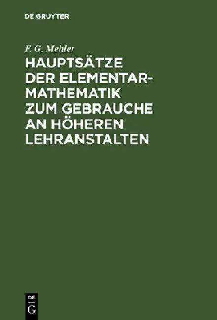 Hauptsätze Der Elementar-Mathematik Zum Gebrauche an Höheren Lehranstalten (English, F. G. Mehler)