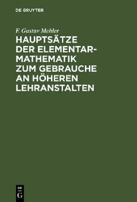Hauptsätze Der Elementar-Mathematik Zum Gebrauche an Höheren Lehranstalten (English, F. Gustav Mehler)