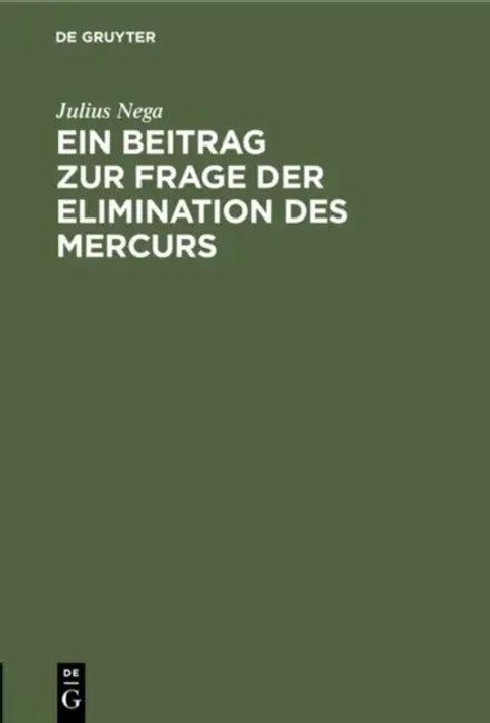 Ein Beitrag Zur Frage Der Elimination Des Mercurs (English, Julius Nega)