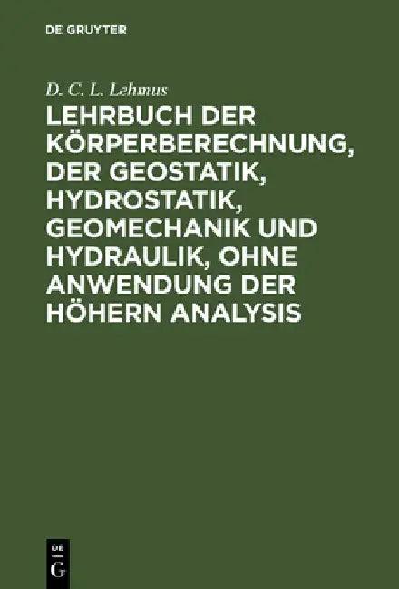 Lehrbuch Der Körperberechnung, Der Geostatik, Hydrostatik, Geomechanik Und Hydraulik, Ohne Anwendung (English, D. C. L. Lehmus)