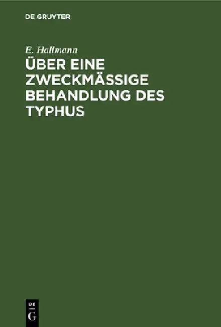 Über Eine Zweckmäßige Behandlung Des Typhus (English, E. Hallmann)