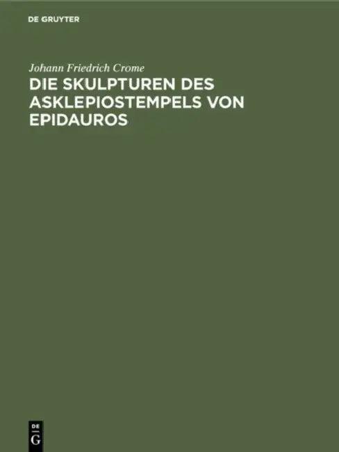 Die Skulpturen Des Asklepiostempels Von Epidauros (English, Johann Friedrich Crome)