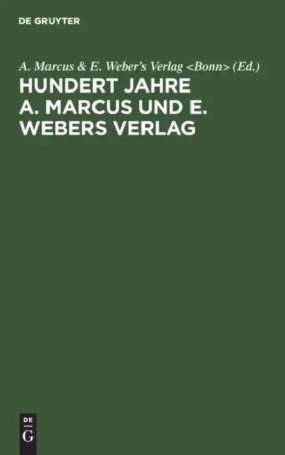 Hundert Jahre A. Marcus Und E. Webers Verlag (English, A. Marcus, amp;. E. Weber's Verlag)