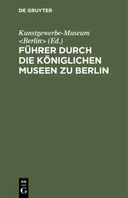 Führer Durch Die Königlichen Museen Zu Berlin (English, Kunstgewerbe-Museum)