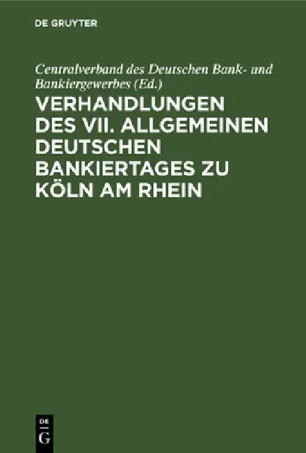 Verhandlungen Des VII. Allgemeinen Deutschen Bankiertages Zu Köln Am Rhein (English, Centralverband Des Deutschen Bank- Und B)