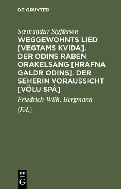 Weggewohnts Lied [Vegtams Kvida]. Der Odins Raben Orakelsang [Hrafna Galdr Odins]. Der Seherin Vorau (English, Sæmundur Sigfússon | Friedrich Wilh Bergmann)