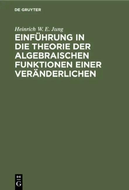 Einführung in Die Theorie Der Algebraischen Funktionen Einer Veränderlichen (English, Heinrich W. E. Jung)