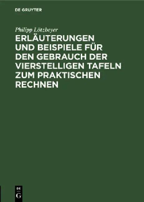 Erläuterungen Und Beispiele Für Den Gebrauch Der Vierstelligen Tafeln Zum Praktischen Rechnen (English, Philipp Lötzbeyer)
