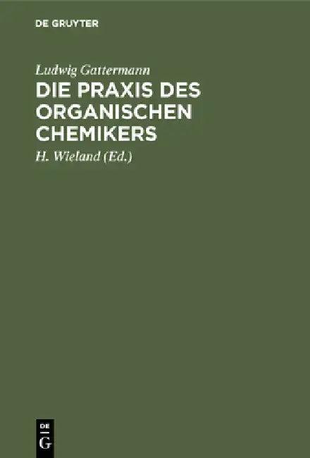Die PRAXIS Des Organischen Chemikers (English, Ludwig Gattermann | H. Wieland | Theodor Wieland)