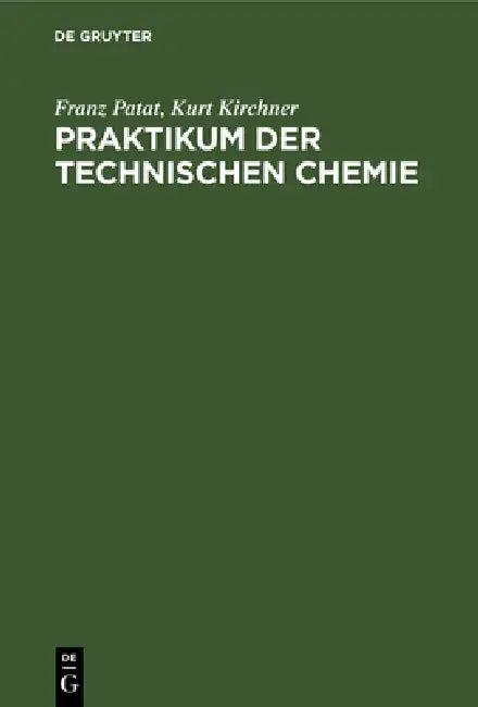 Praktikum der technischen Chemie (English, Franz Patat | Kurt Kirchner)