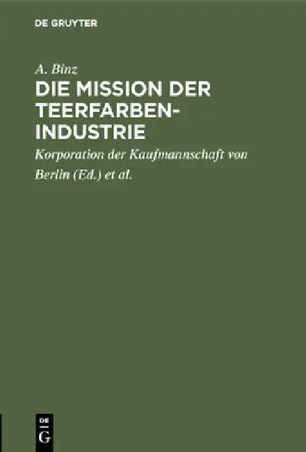 Die Mission Der Teerfarben-Industrie (English, A. Binz | Korporation Der Kaufmannschaft Von Berli | Handels-Hochschule Berlin)