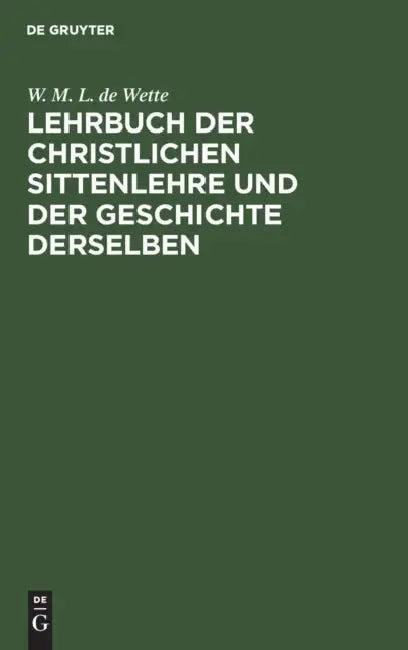 Lehrbuch Der Christlichen Sittenlehre Und Der Geschichte Derselben (English, W. M. L. De Wette)