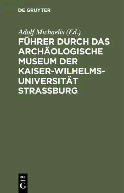 Führer durch das Archäologische Museum der Kaiser-Wilhelms-Universität Strassburg (English, Adolf Michaelis)