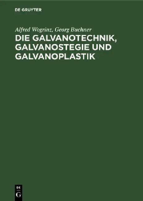 Die Galvanotechnik, Galvanostegie Und Galvanoplastik (English, Alfred Wogrinz | Georg Buchner)