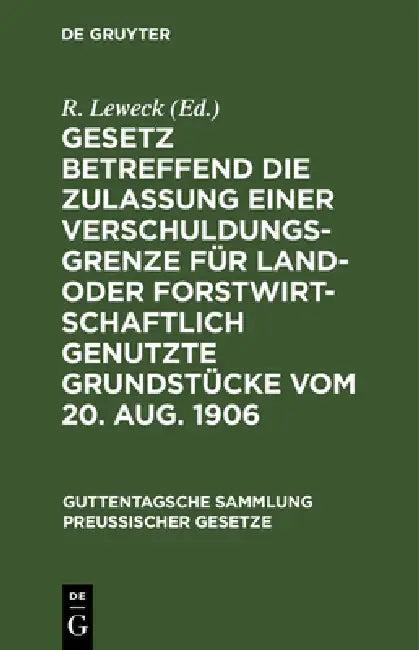 Gesetz Betreffend Die Zulassung Einer Verschuldungsgrenze Für Land- Oder Forstwirtschaftlich Genutzt (English, R. Leweck)