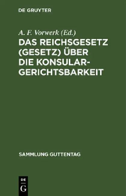 Das Reichsgesetz (Gesetz) Über Die Konsulargerichtsbarkeit (English, A. F. Vorwerk)