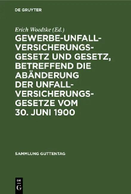 Gewerbe-Unfallversicherungsgesetz Und Gesetz, Betreffend Die Abänderung Der Unfallversicherungsgeset (English, Erich Woedtke)