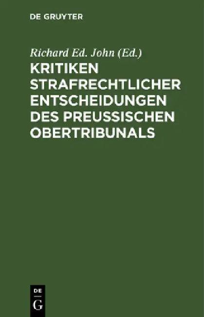 Kritiken Strafrechtlicher Entscheidungen Des Preußischen Obertribunals (English, Richard Ed John)