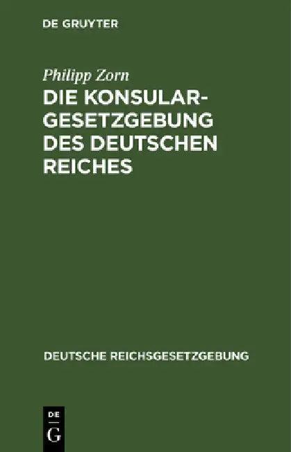 Die Konsulargesetzgebung Des Deutschen Reiches (English, Philipp Zorn)