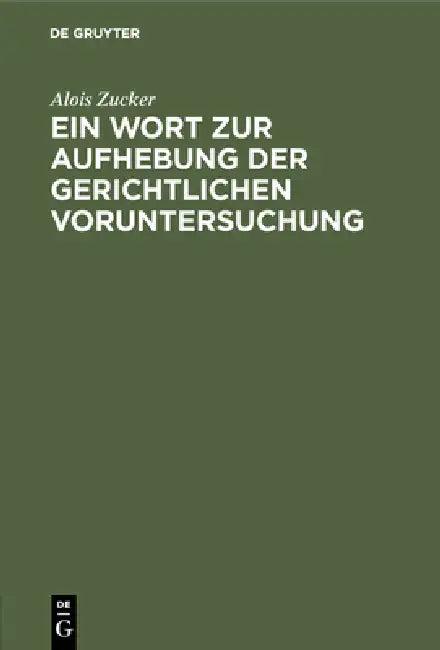Ein Wort Zur Aufhebung Der Gerichtlichen Voruntersuchung (English, Alois Zucker)