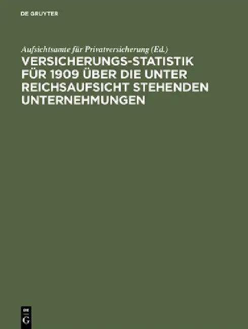 Versicherungs-Statistik für 1909 über die unter Reichsaufsicht stehenden Unternehmungen (English, Aufsichtsamte Für Privatversicherung)