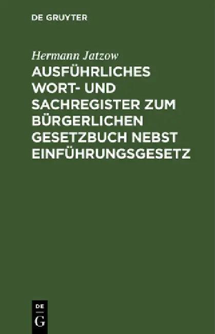 Ausführliches Wort- Und Sachregister Zum Bürgerlichen Gesetzbuch Nebst Einführungsgesetz (English, Hermann Jatzow)