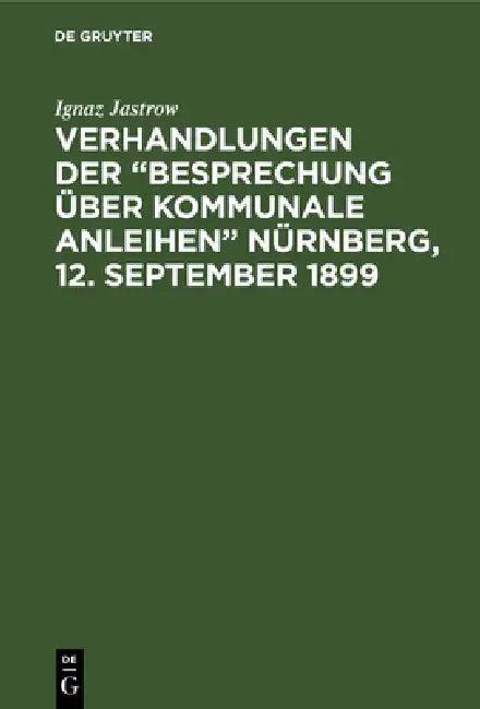 Verhandlungen der "Besprechung über kommunale Anleihen" Nürnberg, 12. September 1899 (English, Ignaz Jastrow)