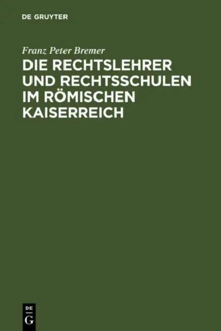 Die Rechtslehrer und Rechtsschulen im Römischen Kaiserreich (English, Franz Peter Bremer)