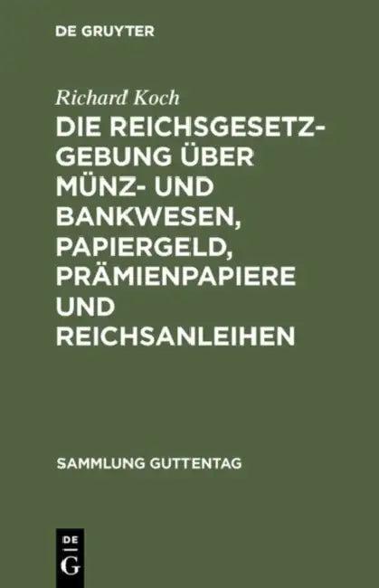 Die Reichsgesetzgebung Über Münz- Und Bankwesen, Papiergeld, Prämienpapiere Und Reichsanleihen (English, Richard Koch)