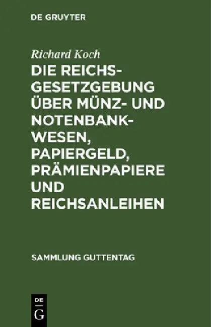 Die Reichsgesetzgebung Über Münz- Und Notenbankwesen, Papiergeld, Prämienpapiere Und Reichsanleihen (English, Richard Koch)
