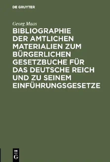 Bibliographie Der Amtlichen Materialien Zum Bürgerlichen Gesetzbuche Für Das Deutsche Reich Und Zu S (English, Georg Maas)