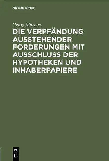 Die Verpfändung Ausstehender Forderungen Mit Ausschluss Der Hypotheken Und Inhaberpapiere (English, Georg Marcus)