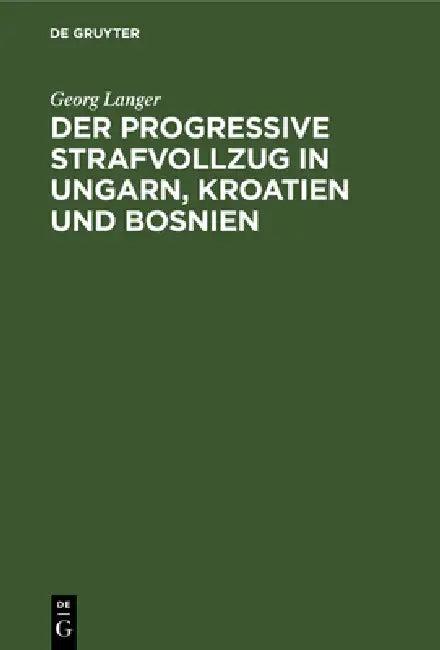 Der Progressive Strafvollzug in Ungarn, Kroatien Und Bosnien (English, Georg Langer)