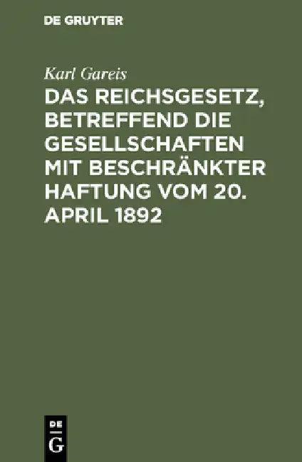 Das Reichsgesetz, betreffend die Gesellschaften mit beschränkter Haftung vom 20. April 1892 (English, Karl Gareis)