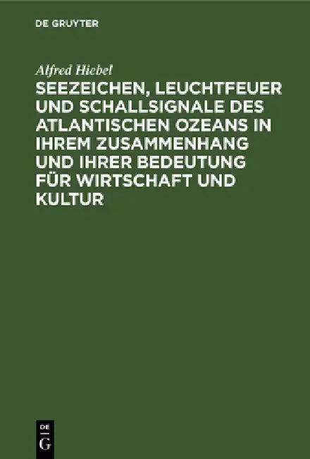 Seezeichen, Leuchtfeuer Und Schallsignale Des Atlantischen Ozeans in Ihrem Zusammenhang Und Ihrer Be (English, Alfred Hiebel)
