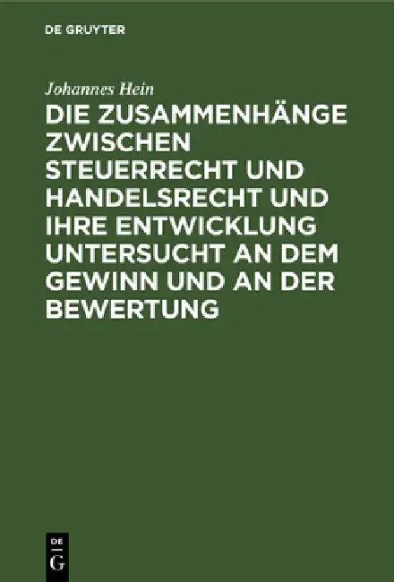 Die Zusammenhänge Zwischen Steuerrecht Und Handelsrecht Und Ihre Entwicklung Untersucht an Dem Gewin (English, Johannes Hein)
