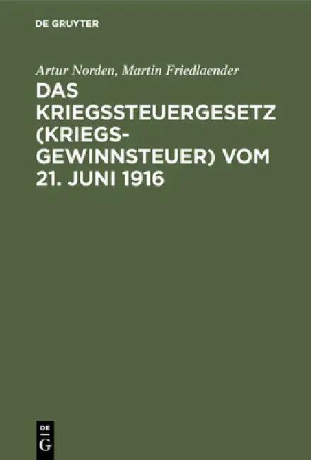 Das Kriegssteuergesetz (Kriegsgewinnsteuer) Vom 21. Juni 1916 (English, Artur Norden | Martin Friedlaender)
