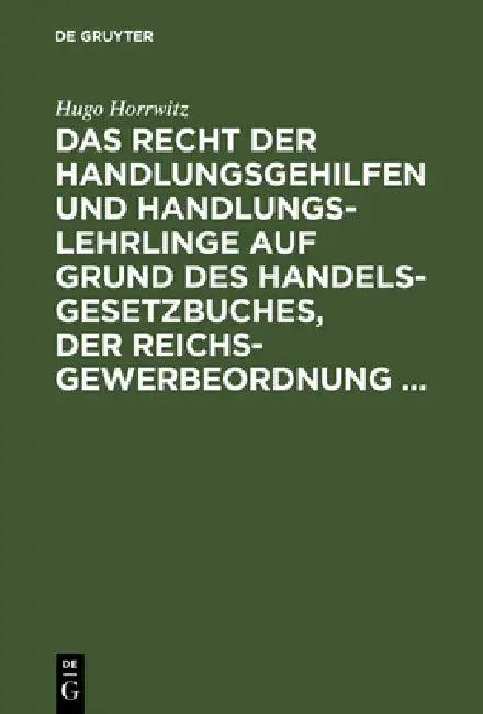 Das Recht Der Handlungsgehilfen Und Handlungslehrlinge Auf Grund Des Handelsgesetzbuches, Der Reichs (English, Hugo Horrwitz)