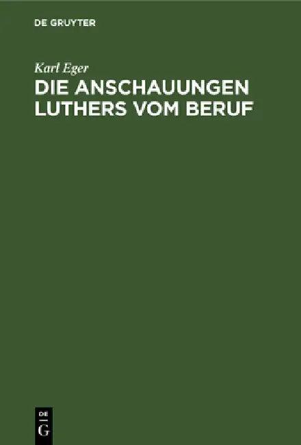 Die Anschauungen Luthers Vom Beruf (English, Karl Eger)