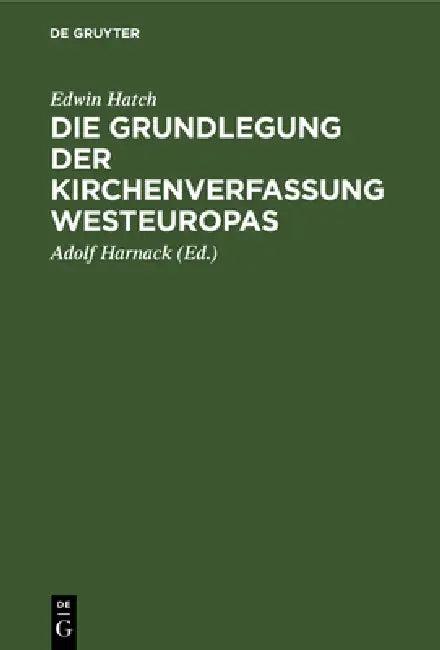 Die Grundlegung Der Kirchenverfassung Westeuropas (English, Edwin Hatch | Adolf Harnack)