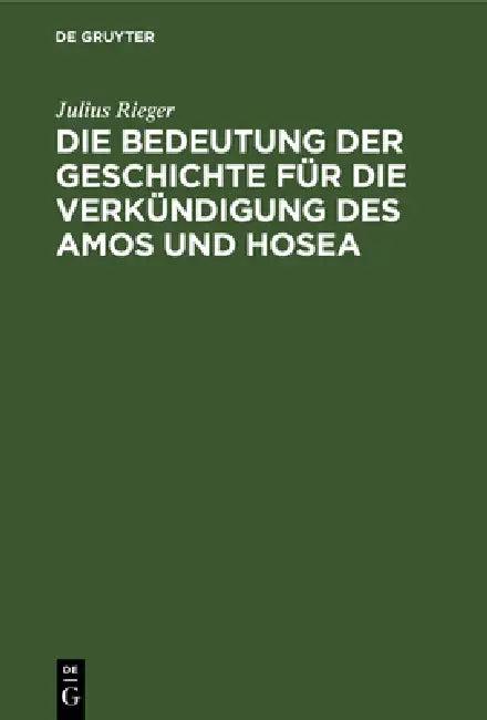 Die Bedeutung Der Geschichte Für Die Verkündigung Des Amos Und Hosea (English, Julius Rieger)