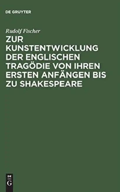 Zur Kunstentwicklung Der Englischen Tragödie Von Ihren Ersten Anfängen Bis Zu Shakespeare (English, Rudolf Fischer)