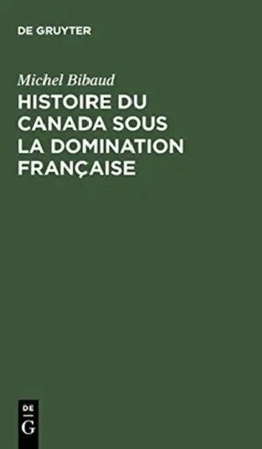 Histoire Du Canada Sous La Domination Française (English, Michel Bibaud)