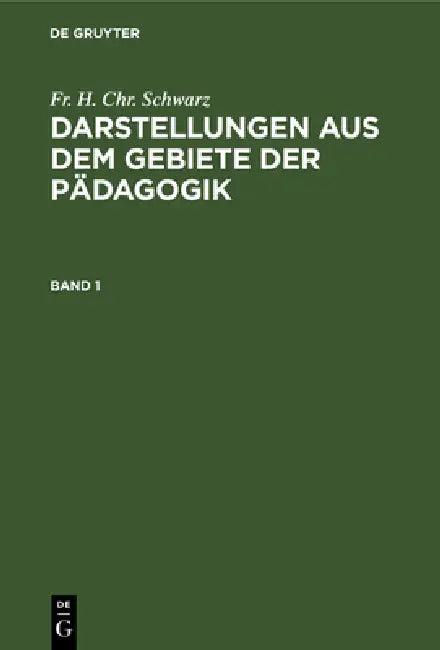Darstellungen Aus Dem Gebiete Der Pädagogik. Band 1 (English, Fr H. Chr Schwarz)