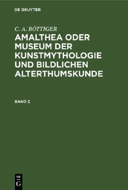 Amalthea Oder Museum Der Kunstmythologie Und Bildlichen Alterthumskunde (English, C. a. Böttiger)