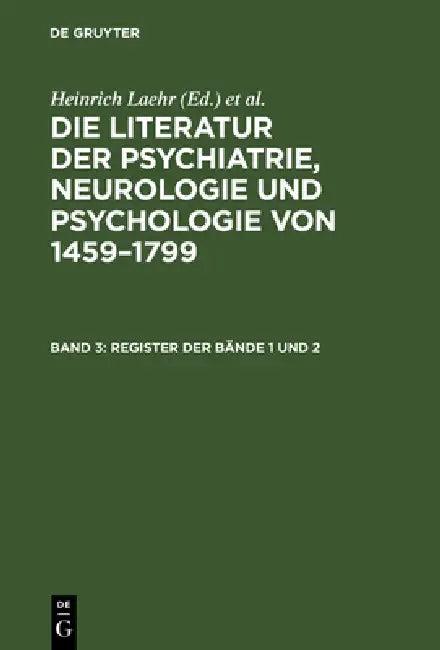 Die Literatur der Psychiatrie, Neurologie und Psychologie von 1459-1799, Band 3, Register der Bände (English, Heinrich Laehr | Königliche Akademie Der