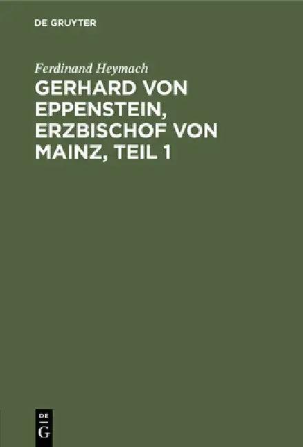Gerhard von Eppenstein, Erzbischof von Mainz, Teil 1 (English, Ferdinand Heymach)