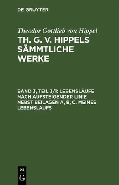 Lebensläufe Nach Aufsteigender Linie Nebst Beilagen A, B, C. Meines Lebenslaufs (English, Theodor Gottlieb Von Hippel)